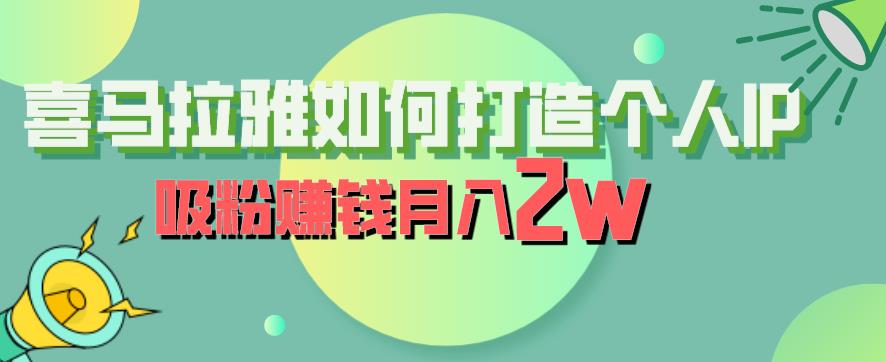 喜马拉雅如何打造个人IP，吸粉赚钱月入2W【揭秘】_微雨项目网