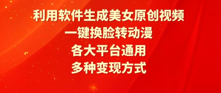 利用软件生成美女原创视频，一键换脸转动漫，各大平台通用，多种变现方式【揭秘】_微雨项目网