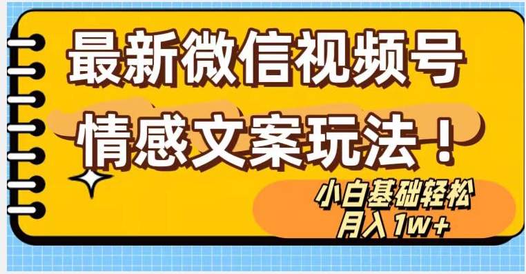 微信视频号情感文案最新玩法，小白轻松月入1万+无脑搬运【揭秘】_微雨项目网