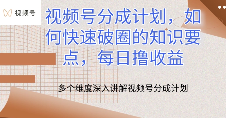 视频号分成计划，如何快速破圈的知识要点，每日撸收益【揭秘】_微雨项目网