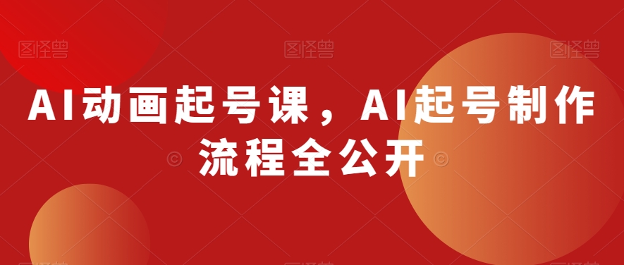 AI动画起号课，AI起号制作流程全公开_微雨项目网