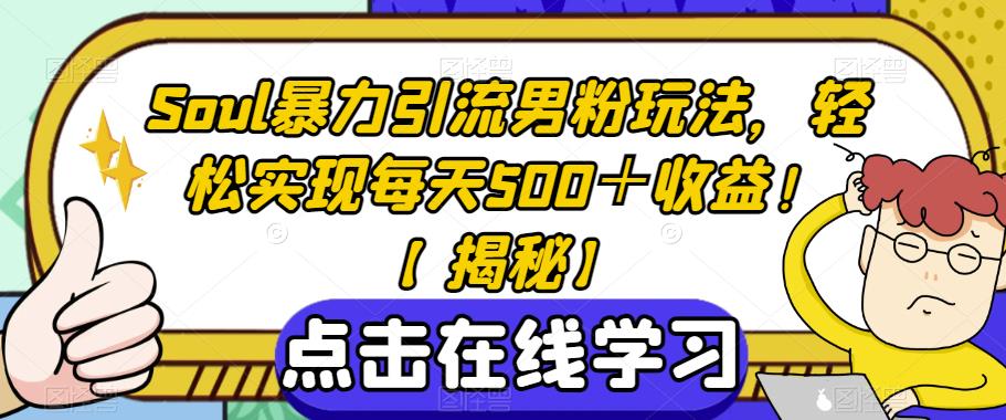 Soul暴力引流男粉玩法，轻松实现每天500＋收益！【揭秘】_微雨项目网