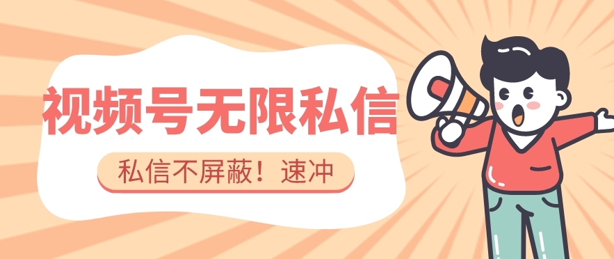 全球首发-视频号无限私信术-直接触达不屏蔽【揭秘】_微雨项目网