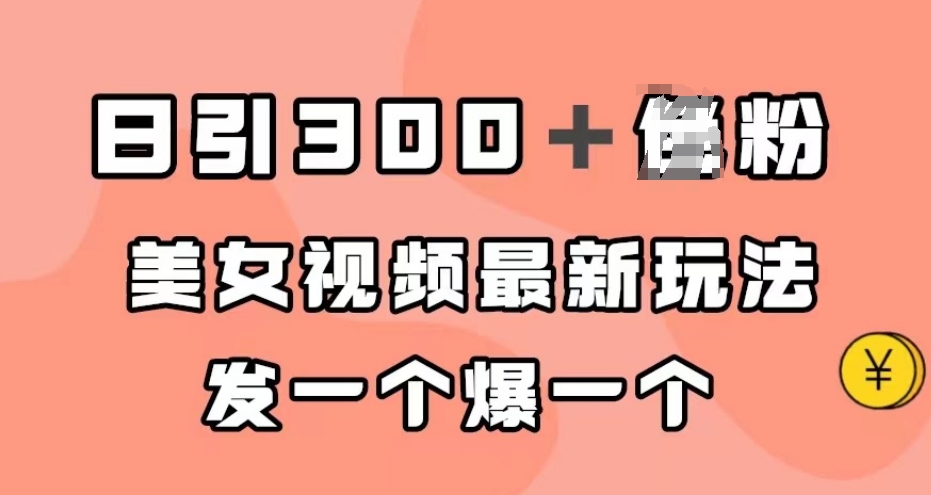 日引300＋男粉，美女视频最新玩法，发一个爆一个【揭秘】_微雨项目网