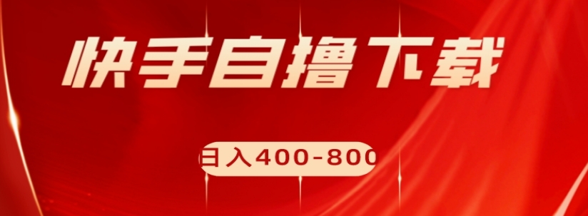 快手自撸下载项目，每天花一个小时，日入400-800【揭秘】_微雨项目网