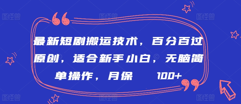 最新短剧搬运技术，百分百过原创，适合新手小白，无脑简单操作，月保底2000+【揭秘】_微雨项目网
