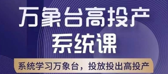 万象台高投产系统课，万象台底层逻辑解析，用多计划、多工具配合，投出高投产_微雨项目网