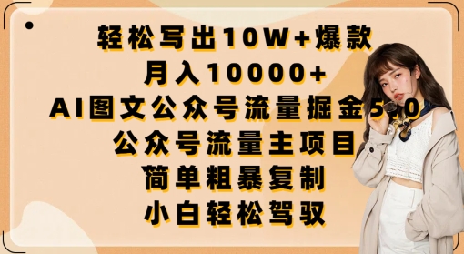 轻松写出10W+爆款，月入10000+，AI图文公众号流量掘金5.0.公众号流量主项目【揭秘】_微雨项目网