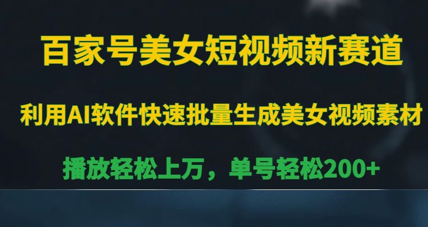 百家号美女短视频新赛道，播放轻松上万，单号轻松200+【揭秘】_微雨项目网