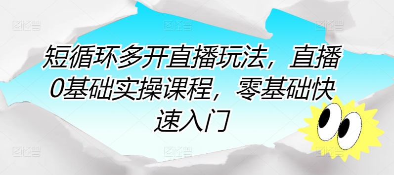 短循环多开直播玩法，直播0基础实操课程，零基础快速入门_微雨项目网