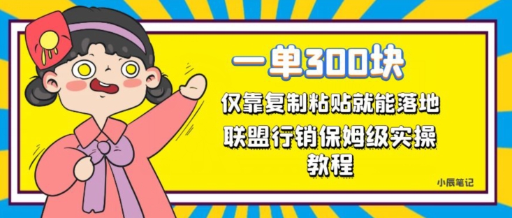 一单轻松300元，仅靠复制粘贴，每天操作一个小时，联盟行销保姆级出单教程，正规长久稳定副业【揭秘】_微雨项目网