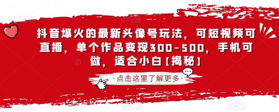 抖音爆火的最新头像号玩法，可短视频可直播，单个作品变现300-500，手机可做，适合小白【揭秘】_微雨项目网