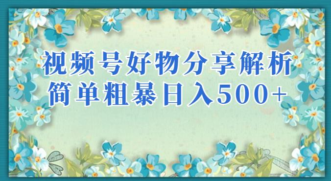 视频号好物分享解析，简单粗暴可以批量方大的项目【揭秘】_微雨项目网