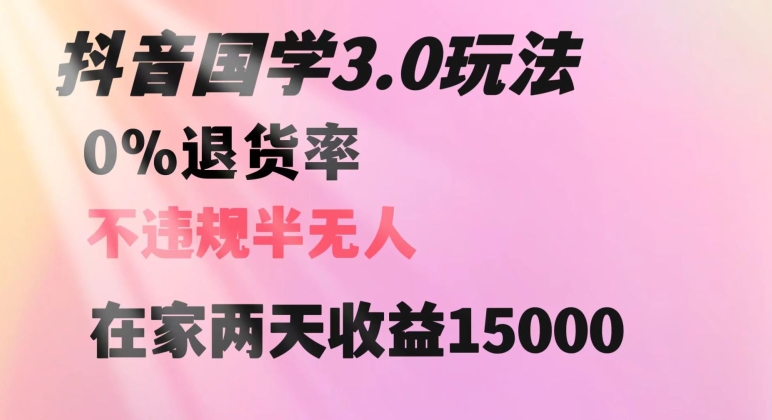 抖音国学玩法，两天收益1万5没有退货一个人在家轻松操作【揭秘】_微雨项目网