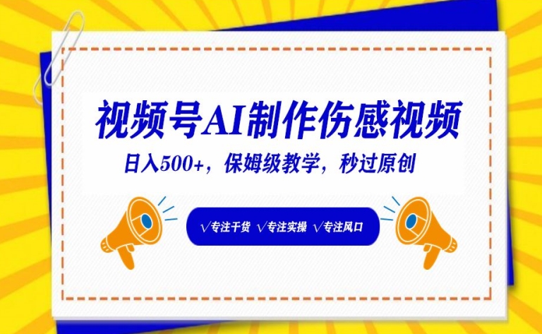 视频号AI制作伤感视频，日入500+，保姆级教学【揭秘】_微雨项目网