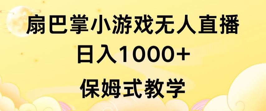 抖音最强风口，扇巴掌无人直播小游戏日入1000+，无需露脸，保姆式教学【揭秘】_微雨项目网