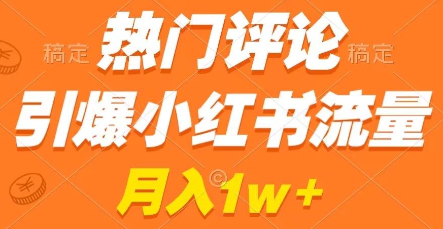 热门评论引爆小红书流量，作品制作简单，商单接到手软【揭秘】_微雨项目网