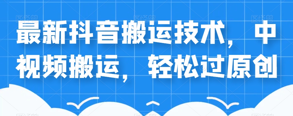 外卖598元的最新抖音搬运技术，中视频搬运，轻松过原创_微雨项目网