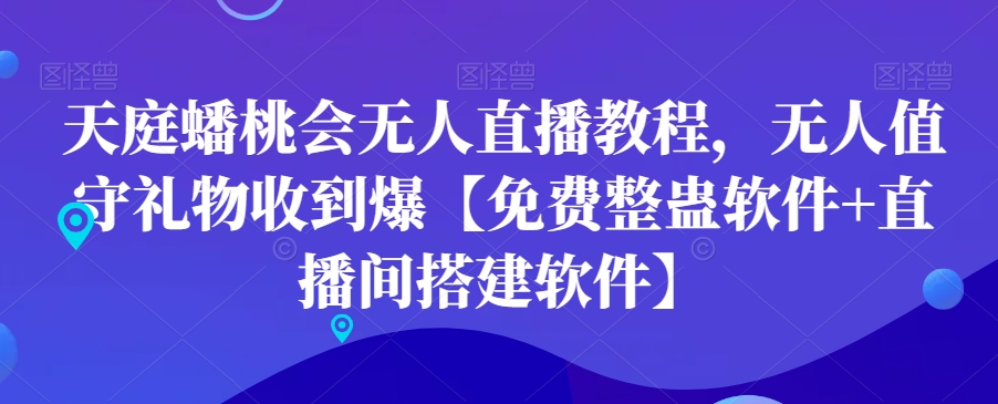 天庭蟠桃会无人直播教程，无人值守礼物收到爆【免费整蛊软件+直播间搭建软件】_微雨项目网