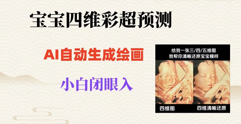 宝宝四维彩超AI预测项目，无门槛生成闭眼入日500+【揭秘】_微雨项目网