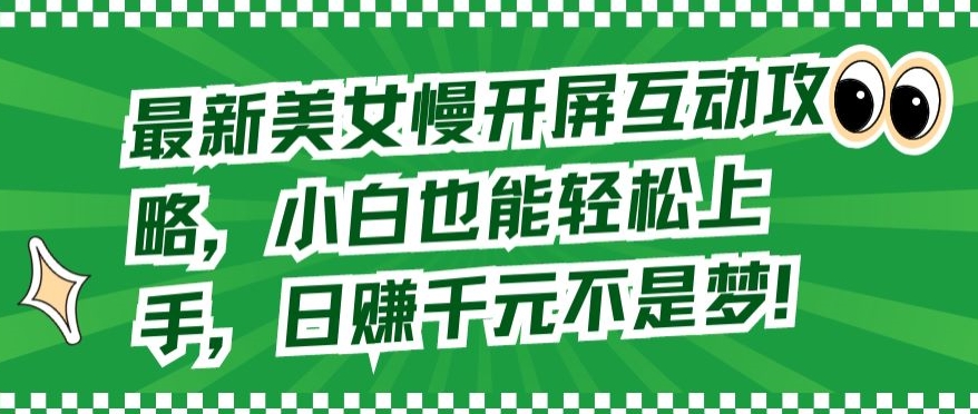 最新美女慢开屏互动攻略，小白也能轻松上手，日赚千元不是梦【揭秘】_微雨项目网