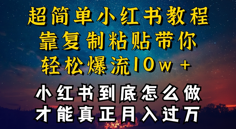 小红书博主到底怎么做，才能复制粘贴不封号，还能爆流引流疯狂变现，全是干货【揭秘】_微雨项目网
