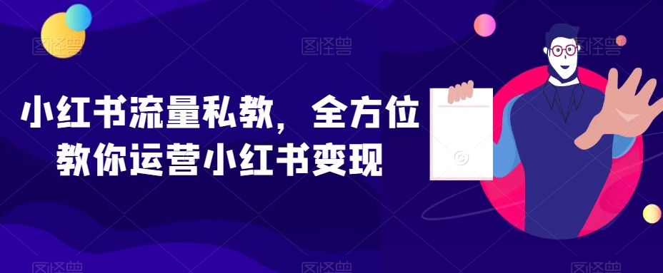 小红书流量私教，全方位教你运营小红书变现_微雨项目网
