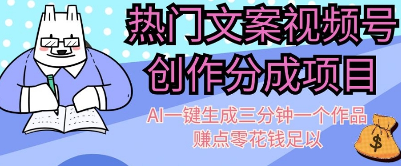 热门文案视频号创作分成，AI一键生成三分钟一个作品，赚点零花钱足以【揭秘】_微雨项目网