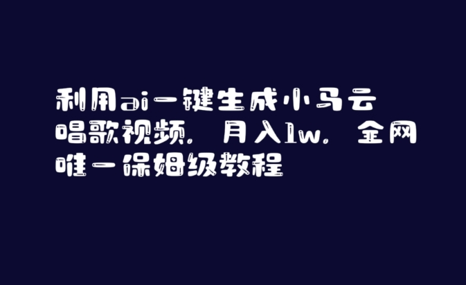 利用ai一键生成小马云唱歌视频，月入1w，全网唯一保姆级教程【揭秘】_微雨项目网