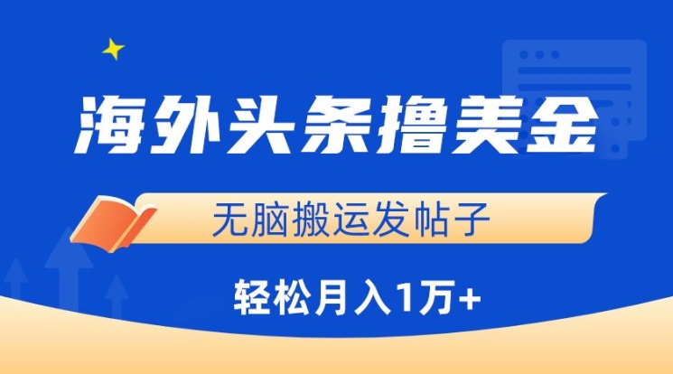 海外头条撸美金，无脑搬运发帖子，月入1万+，小白轻松掌握【揭秘】_微雨项目网