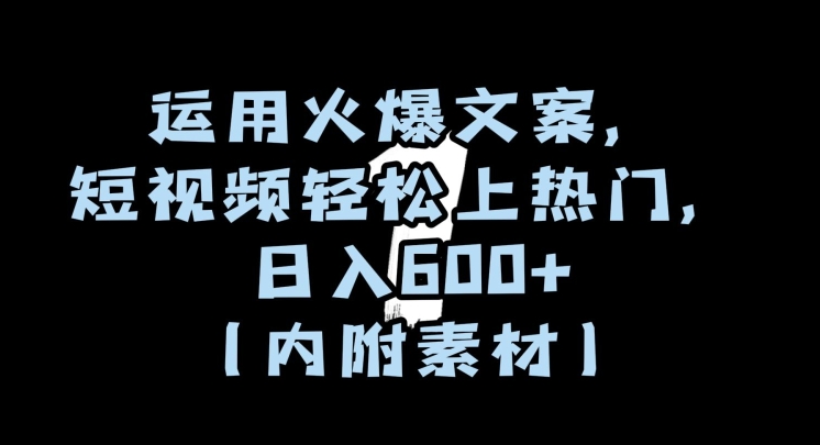 运用火爆文案，短视频轻松上热门，日入600+（内附素材）【揭秘】_微雨项目网