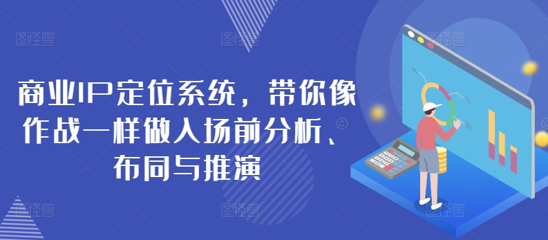 商业IP定位系统，带你像作战一样做入场前分析、布同与推演_微雨项目网