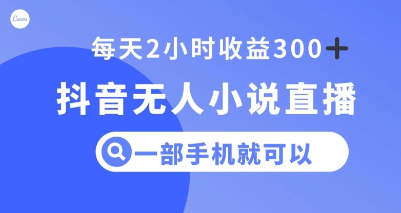 抖音无人小说直播，一部手机操作，日入300+【揭秘】_微雨项目网