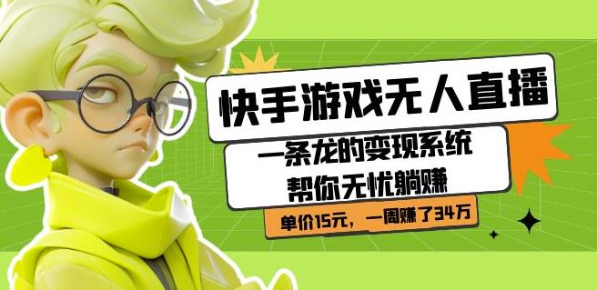 快手游戏无人直播：一条龙的变现系统帮你无忧躺赚单价15元，一周赚了34万_微雨项目网