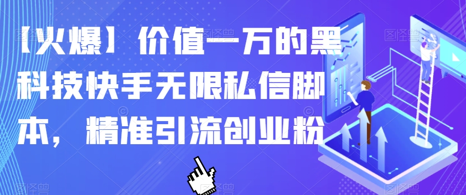 【火爆】价值一万的黑科技快手无限私信脚本，精准引流创业粉_微雨项目网
