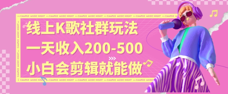 线上K歌社群结合脱单新玩法，无剪辑基础也能日入3位数，长期项目【揭秘】_微雨项目网