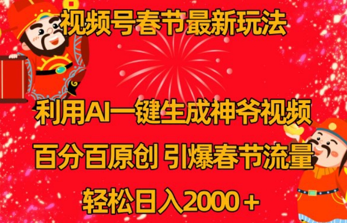 视频号春节最新玩法，利用AI一键生成财神爷视频，百分百原创，引爆春节流量，轻松日入2000＋【揭秘】_微雨项目网
