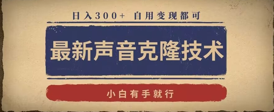 最新声音克隆技术，有手就行，自用变现都可，日入300+【揭秘】_微雨项目网