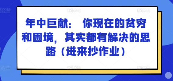 某付费文章：年中巨献： 你现在的贫穷和困境，其实都有解决的思路 (进来抄作业)_微雨项目网