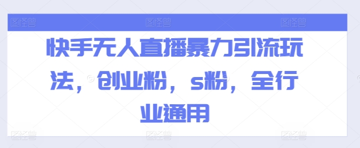快手无人直播暴力引流玩法，创业粉，s粉，全行业通用_微雨项目网