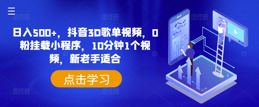 日入500+，抖音3D歌单视频，0粉挂载小程序，10分钟1个视频，新老手适合【揭秘】_微雨项目网