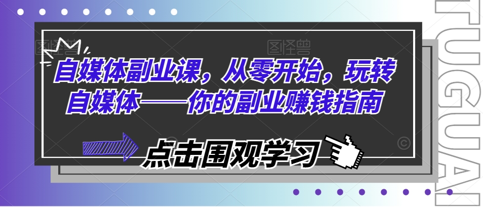 自媒体副业课，从零开始，玩转自媒体——你的副业赚钱指南_微雨项目网