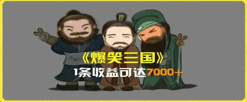 一条视频爆7000+收益，AI恶搞三国整活影片全流程版本科普，基本看了就可以学会【揭秘】_微雨项目网