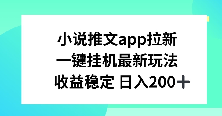 小说推文APP拉新，一键挂JI新玩法，收益稳定日入200+【揭秘】_微雨项目网