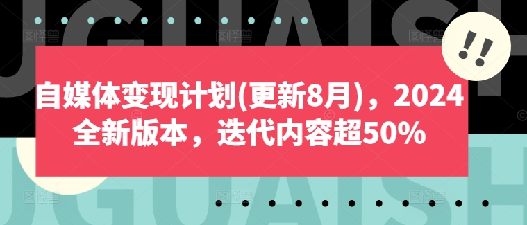 自媒体变现计划(更新8月)，2024全新版本，迭代内容超50%_微雨项目网