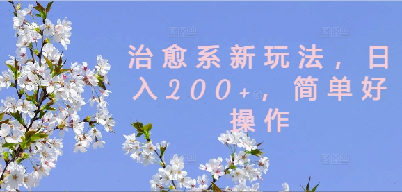 治愈系新玩法，日入200+，简单好操作【揭秘】_微雨项目网