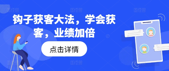钩子获客大法，学会获客，业绩加倍_微雨项目网