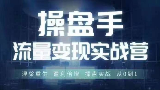操盘手流量实战变现营6月28-30号线下课，涅槃重生 盈利倍增 操盘实战 从0到1_微雨项目网