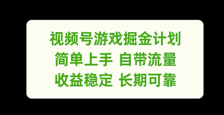 视频号游戏掘金计划，简单上手自带流量，收益稳定长期可靠【揭秘】_微雨项目网