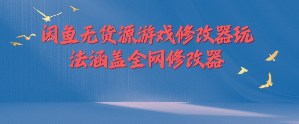 闲鱼无货源游戏修改器玩法涵盖全网修改器_微雨项目网